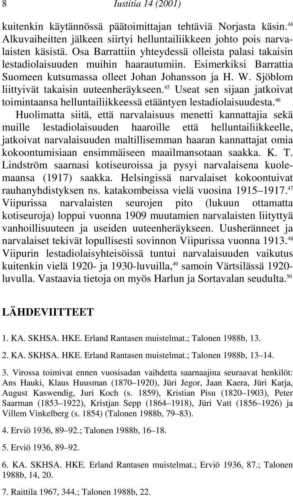 jatkoivat toimintaansa helluntailiikkeessä etääntyen lestadiolaisuudesta 46 Huolimatta siitä, että narvalaisuus menetti kannattajia sekä muille lestadiolaisuuden haaroille että helluntailiikkeelle,