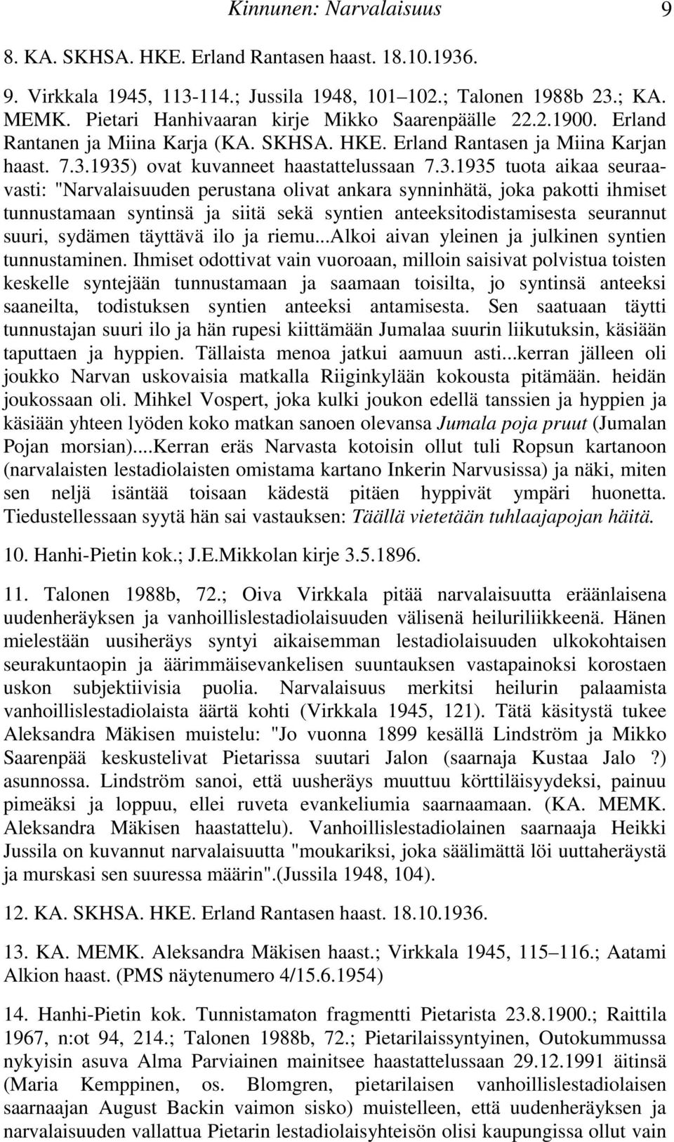 synninhätä, joka pakotti ihmiset tunnustamaan syntinsä ja siitä sekä syntien anteeksitodistamisesta seurannut suuri, sydämen täyttävä ilo ja riemualkoi aivan yleinen ja julkinen syntien tunnustaminen