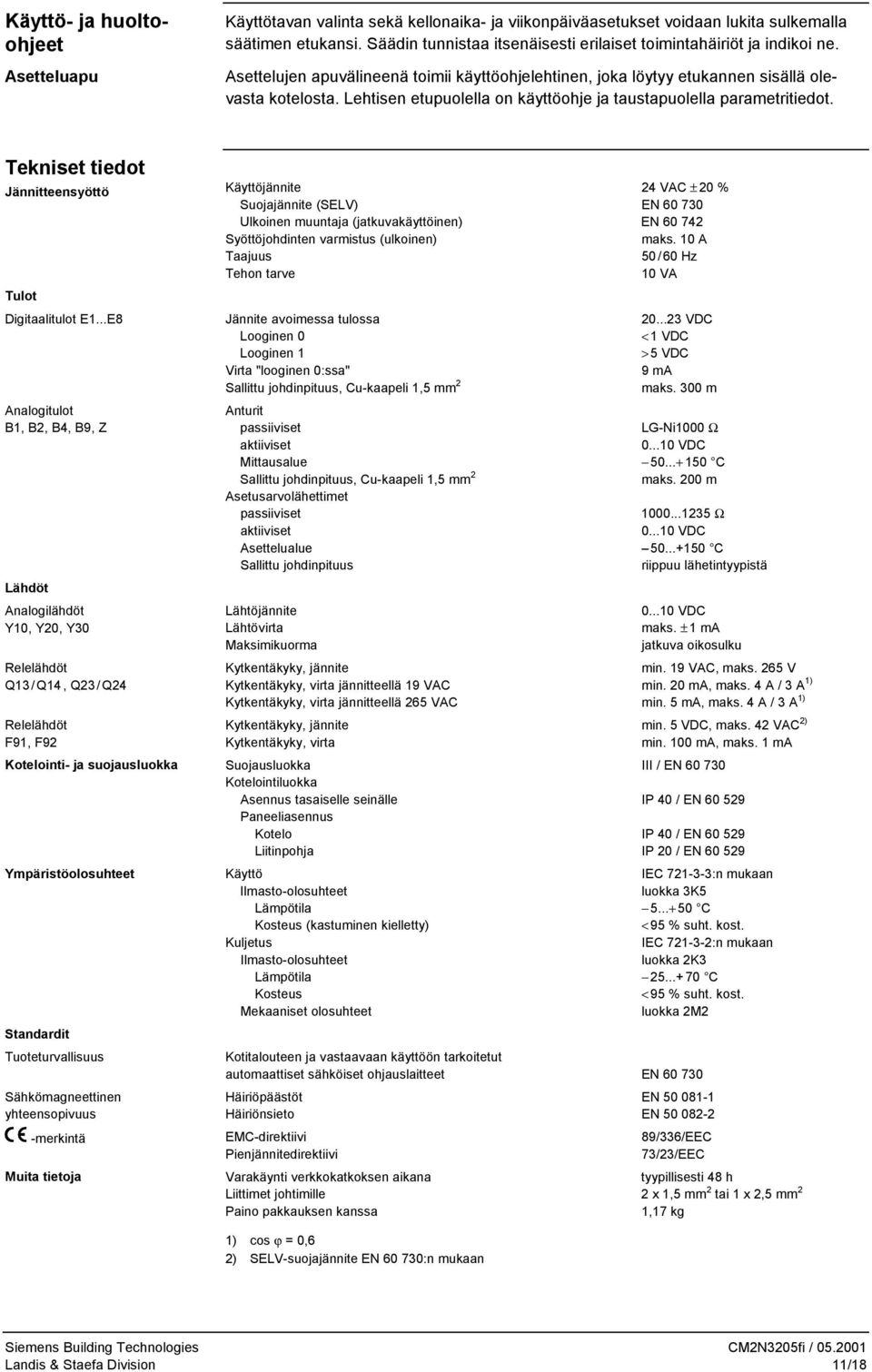Jännitteensyöttö Tulot Digitaalitulot E1E8 nalogitulot 1,, 4, 9, Z Lähdöt nalogilähdöt Y10, Y0, Y30 Relelähdöt Q13 / Q14, Q3 / Q4 Relelähdöt F91, F9 Kotelointi- ja suojausluokka Ympäristöolosuhteet