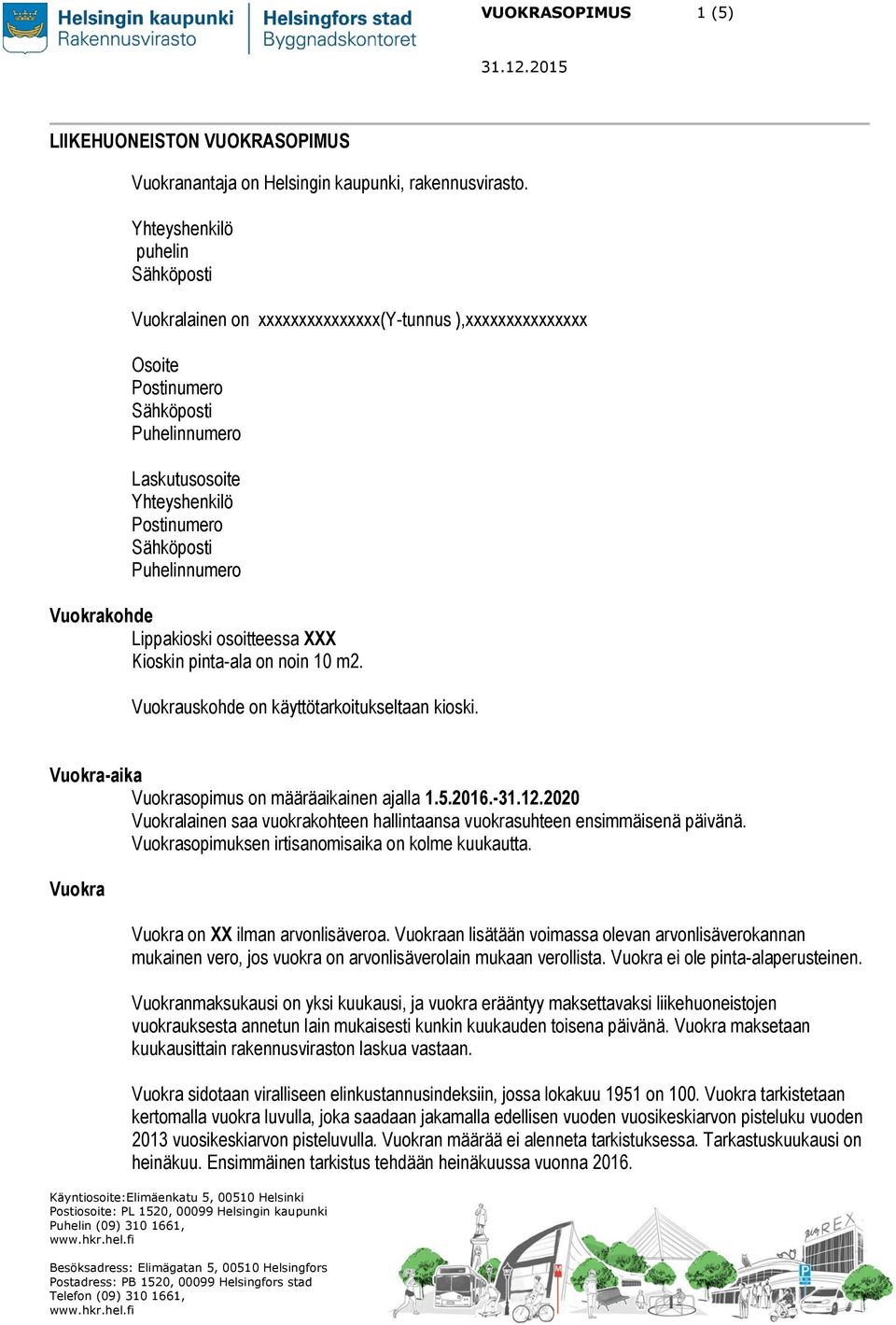 osoitteessa XXX Kioskin pinta-ala on noin 10 m2. Vuokrauskohde on käyttötarkoitukseltaan kioski. Vuokra-aika Vuokrasopimus on määräaikainen ajalla 1.5.2016.-31.12.