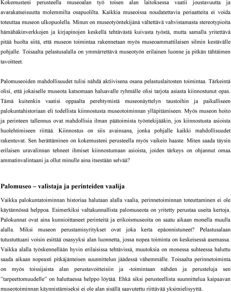 Minun on museotyöntekijänä vältettävä vahvistamasta stereotypioita hämähäkinverkkojen ja kirjapinojen keskellä tehtävästä kuivasta työstä, mutta samalla yritettävä pitää huolta siitä, että museon