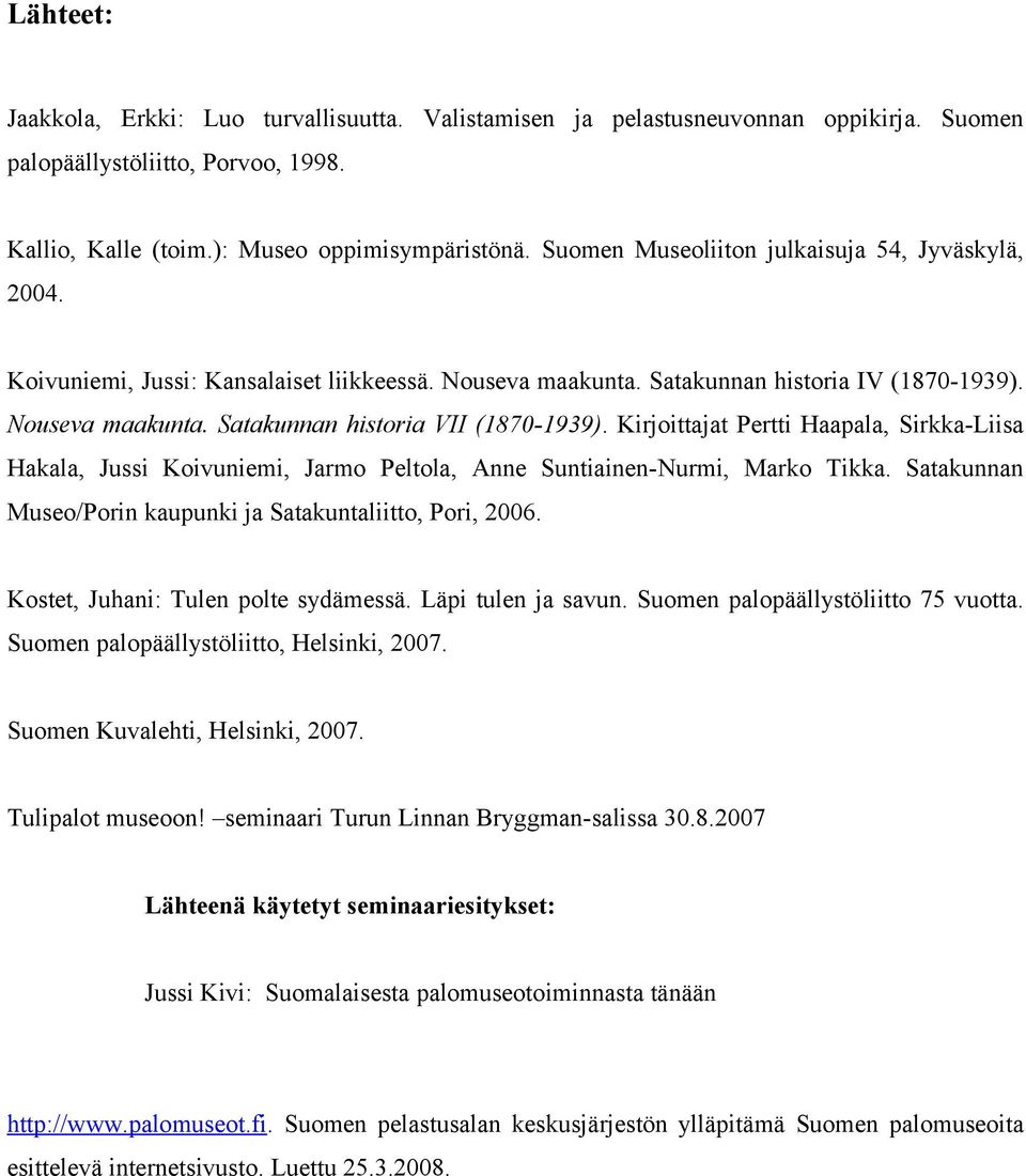 Kirjoittajat Pertti Haapala, Sirkka-Liisa Hakala, Jussi Koivuniemi, Jarmo Peltola, Anne Suntiainen-Nurmi, Marko Tikka. Satakunnan Museo/Porin kaupunki ja Satakuntaliitto, Pori, 2006.