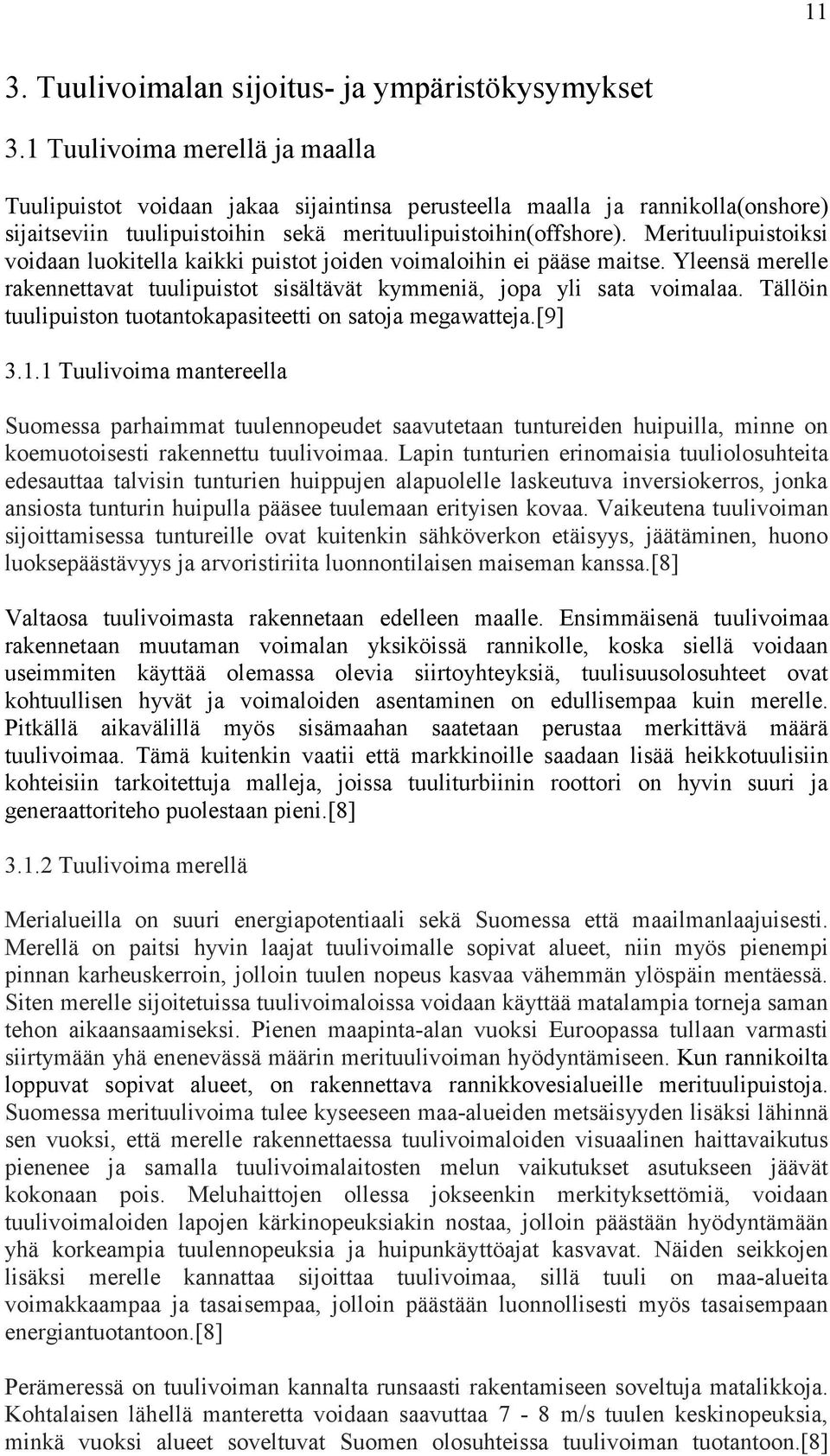 Merituulipuistoiksi voidaan luokitella kaikki puistot joiden voimaloihin ei pääse maitse. Yleensä merelle rakennettavat tuulipuistot sisältävät kymmeniä, jopa yli sata voimalaa.