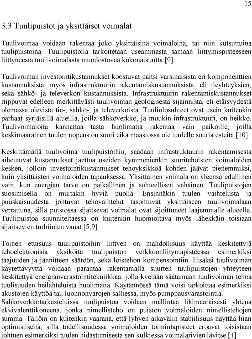 [9] Tuulivoiman investointikustannukset koostuvat paitsi varsinaisista eri komponenttien kustannuksista, myös infrastruktuurin rakentamiskustannuksista, eli tieyhteyksien, sekä sähkö- ja televerkon