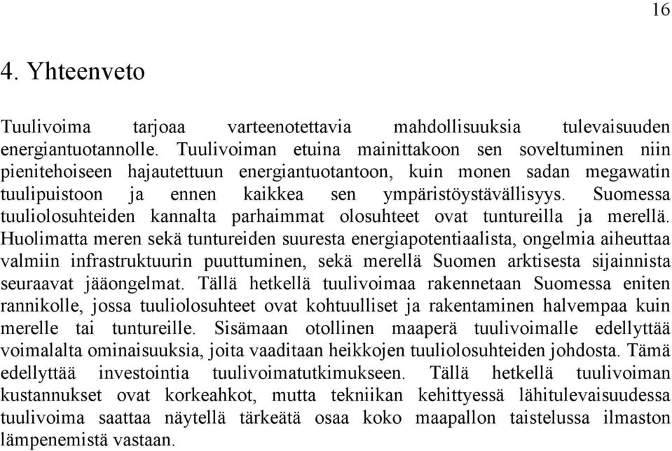 Suomessa tuuliolosuhteiden kannalta parhaimmat olosuhteet ovat tuntureilla ja merellä.