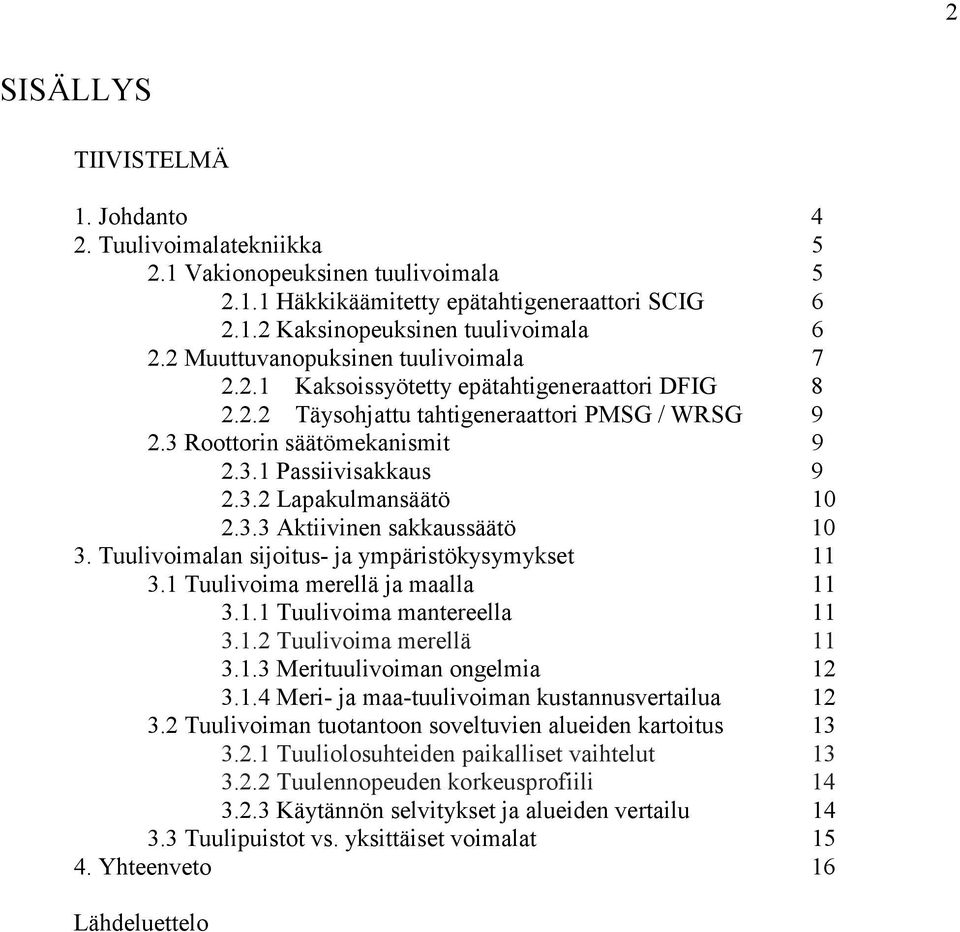 3.3 Aktiivinen sakkaussäätö 10 3. Tuulivoimalan sijoitus- ja ympäristökysymykset 11 3.1 Tuulivoima merellä ja maalla 11 3.1.1 Tuulivoima mantereella 11 3.1.2 Tuulivoima merellä 11 3.1.3 Merituulivoiman ongelmia 12 3.