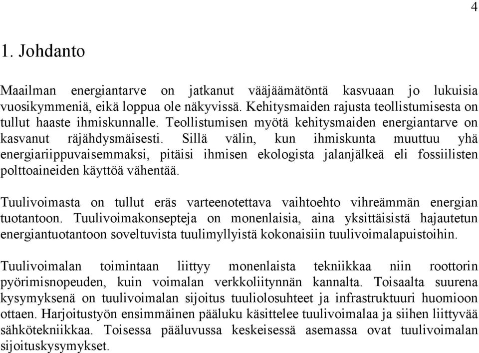 Sillä välin, kun ihmiskunta muuttuu yhä energiariippuvaisemmaksi, pitäisi ihmisen ekologista jalanjälkeä eli fossiilisten polttoaineiden käyttöä vähentää.