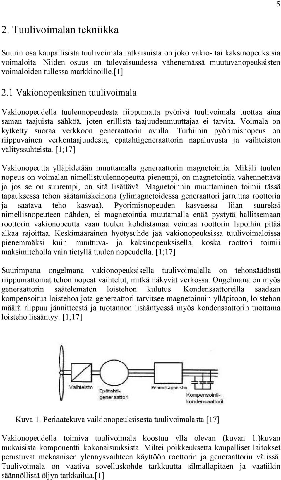 1 Vakionopeuksinen tuulivoimala Vakionopeudella tuulennopeudesta riippumatta pyörivä tuulivoimala tuottaa aina saman taajuista sähköä, joten erillistä taajuudenmuuttajaa ei tarvita.