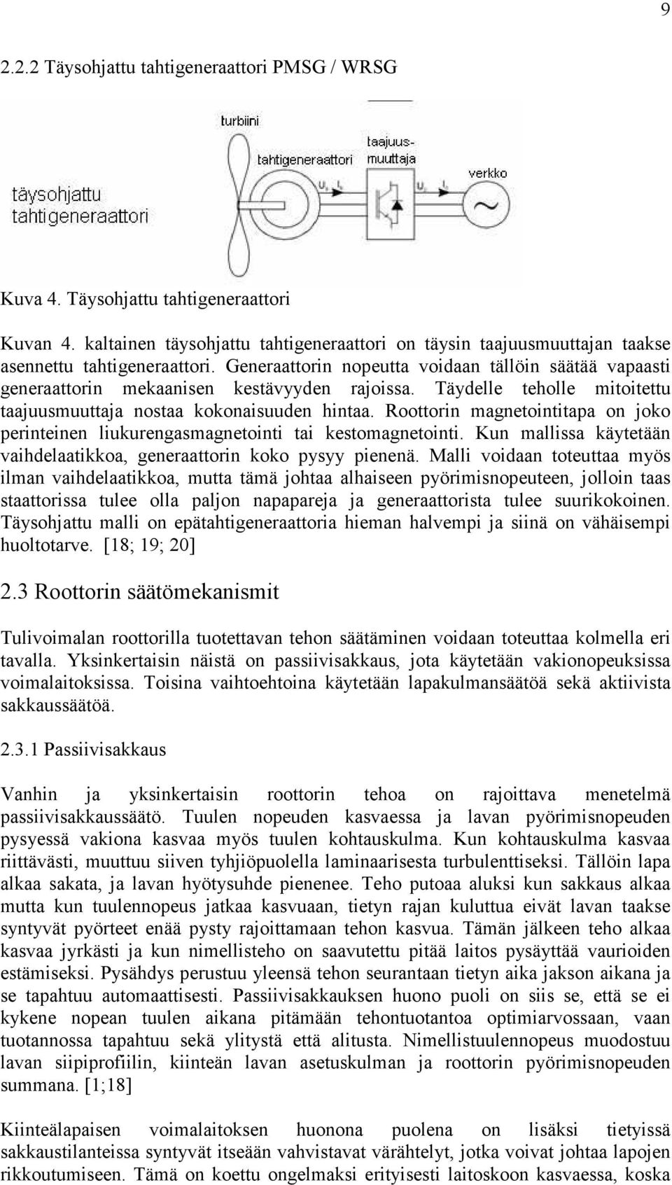 Roottorin magnetointitapa on joko perinteinen liukurengasmagnetointi tai kestomagnetointi. Kun mallissa käytetään vaihdelaatikkoa, generaattorin koko pysyy pienenä.