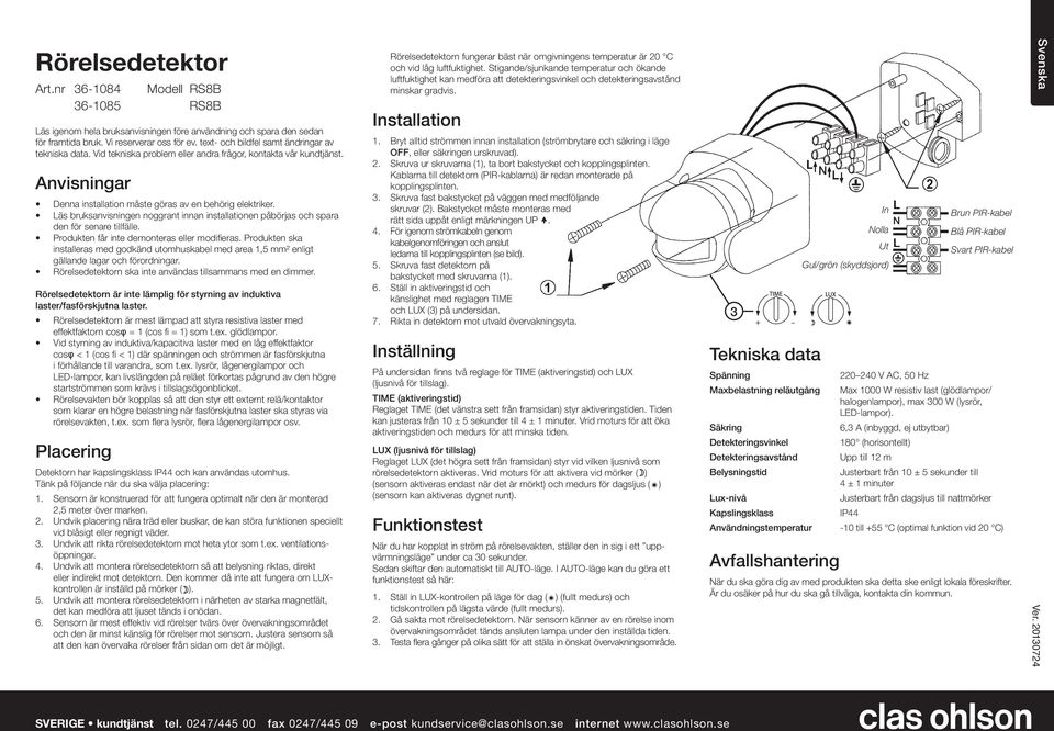 Läs bruksanvisningen noggrant innan installationen påbörjas och spara den för senare tillfälle. Produkten får inte demonteras eller modifieras.