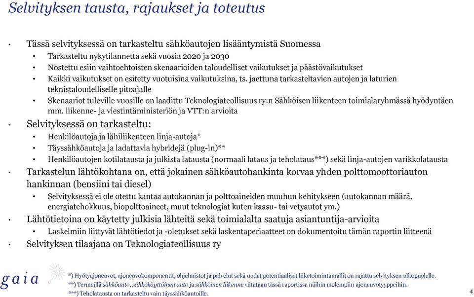 jaettuna tarkasteltavien autojen ja laturien teknistaloudelliselle pitoajalle Skenaariot tuleville vuosille on laadittu Teknologiateollisuus ry:n Sähköisen liikenteen toimialaryhmässä hyödyntäen mm.