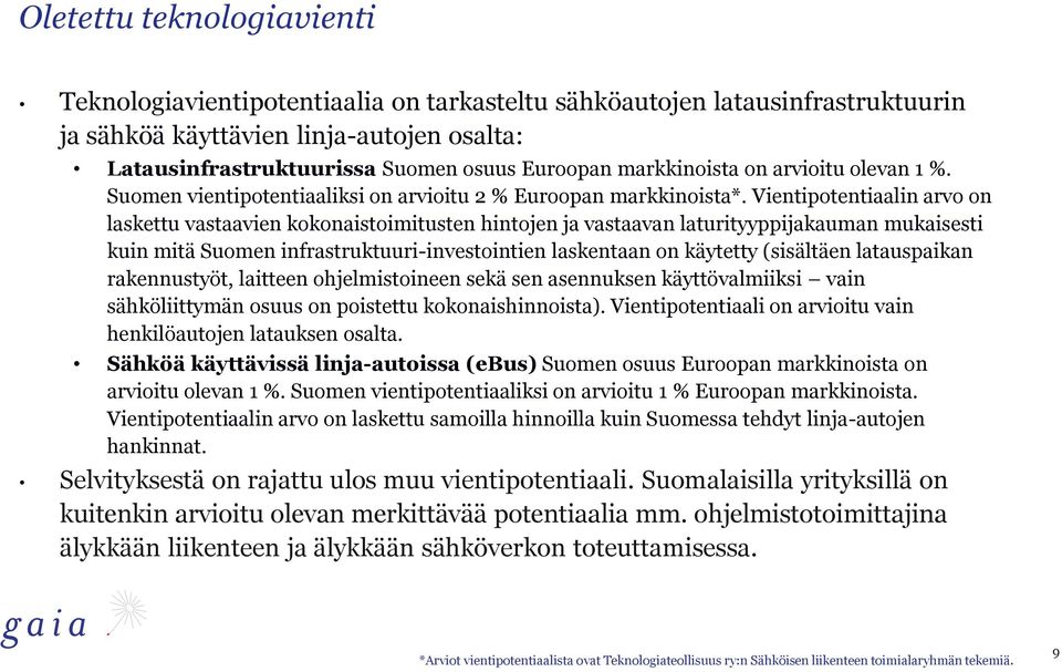 Vientipotentiaalin arvo on laskettu vastaavien kokonaistoimitusten hintojen ja vastaavan laturityyppijakauman mukaisesti kuin mitä Suomen infrastruktuuri-investointien laskentaan on käytetty