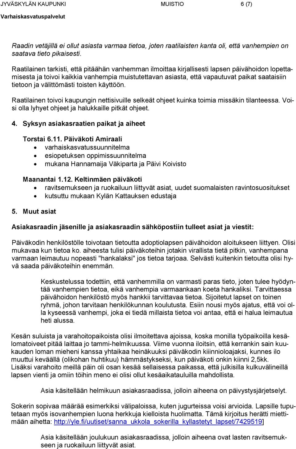 ja välittömästi toisten käyttöön. Raatilainen toivoi kaupungin nettisivuille selkeät ohjeet kuinka toimia missäkin tilanteessa. Voisi olla lyhyet ohjeet ja halukkaille pitkät ohjeet. 4.