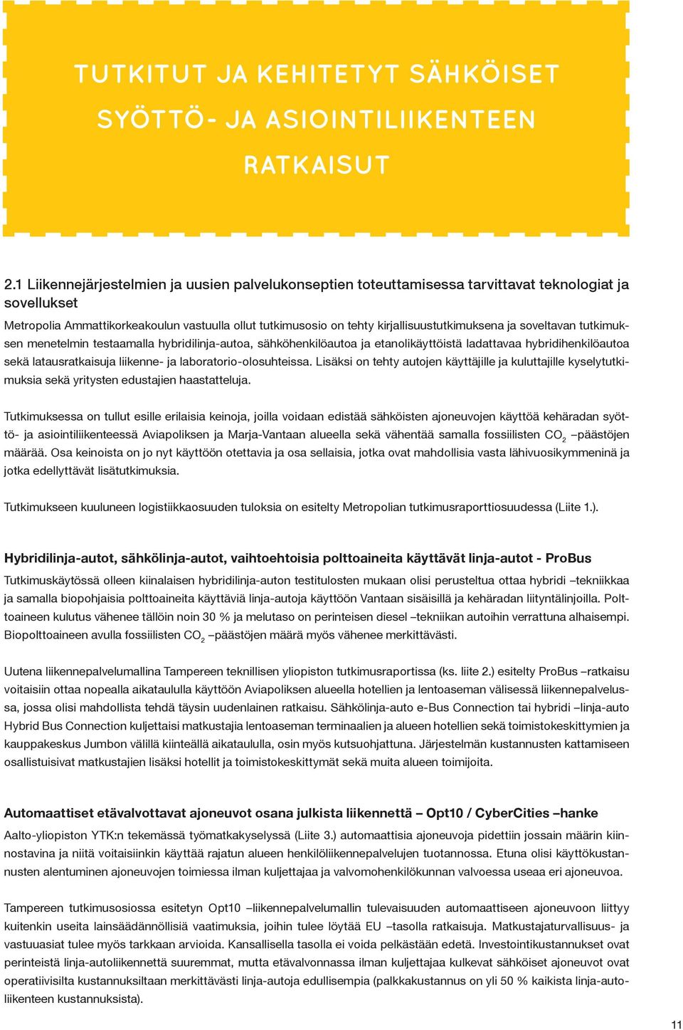kirjallisuustutkimuksena ja soveltavan tutkimuksen menetelmin testaamalla hybridilinja-autoa, sähköhenkilöautoa ja etanolikäyttöistä ladattavaa hybridihenkilöautoa sekä latausratkaisuja liikenne- ja