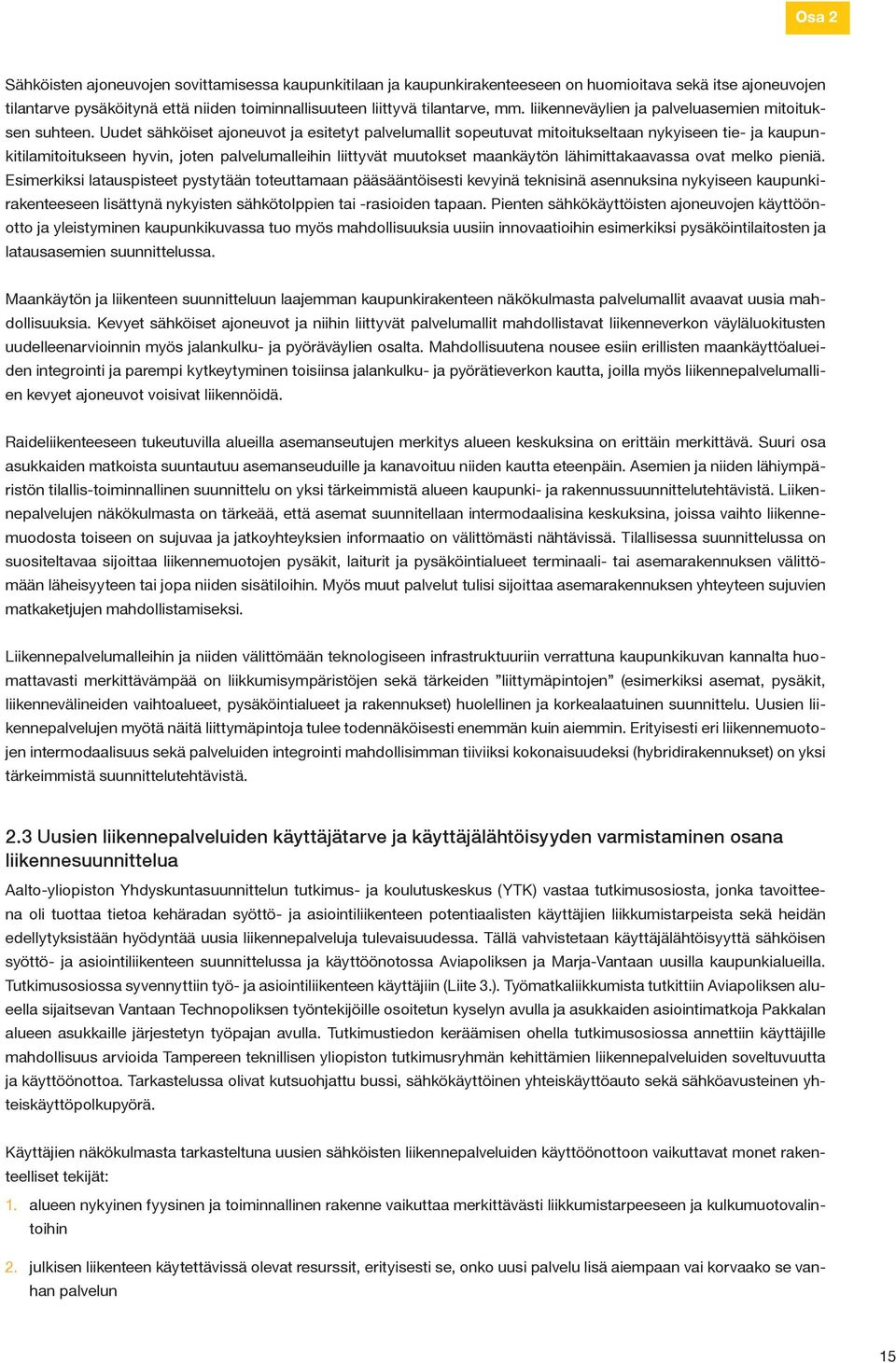 Uudet sähköiset ajoneuvot ja esitetyt palvelumallit sopeutuvat mitoitukseltaan nykyiseen tie- ja kaupunkitilamitoitukseen hyvin, joten palvelumalleihin liittyvät muutokset maankäytön