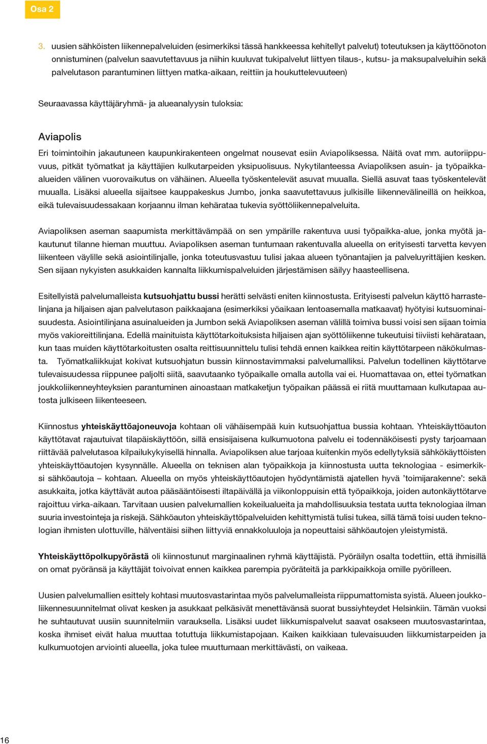 tilaus-, kutsu- ja maksupalveluihin sekä palvelutason parantuminen liittyen matka-aikaan, reittiin ja houkuttelevuuteen) Seuraavassa käyttäjäryhmä- ja alueanalyysin tuloksia: Aviapolis Eri
