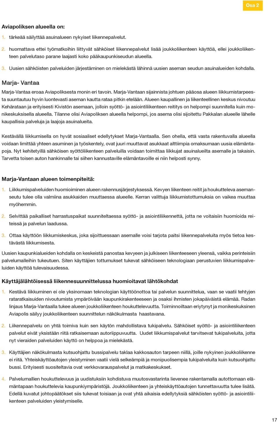 Marja-Vantaan sijainnista johtuen pääosa alueen liikkumistarpeesta suuntautuu hyvin luontevasti aseman kautta rataa pitkin etelään.
