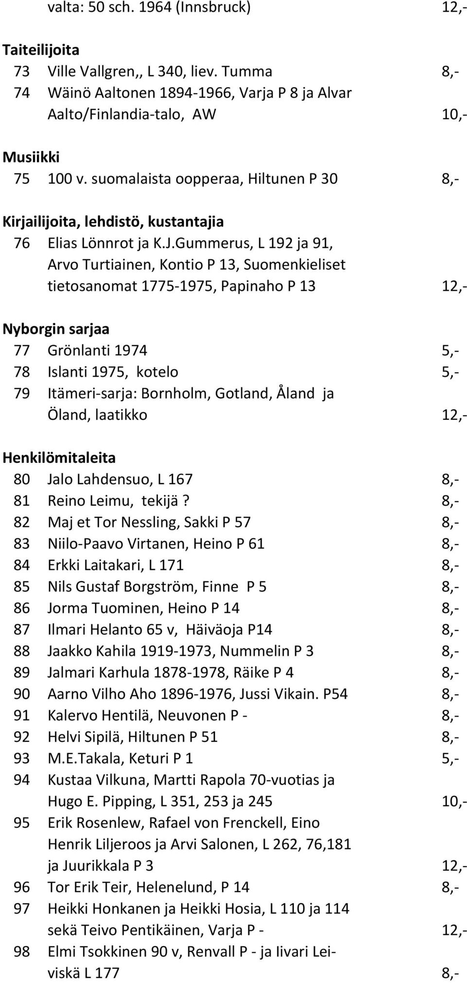 Gummerus, L 192 ja 91, Arvo Turtiainen, Kontio P 13, Suomenkieliset tietosanomat 1775-1975, Papinaho P 13 12,- Nyborgin sarjaa 77 Grönlanti 1974 5,- 78 Islanti 1975, kotelo 5,- 79 Itämeri-sarja: