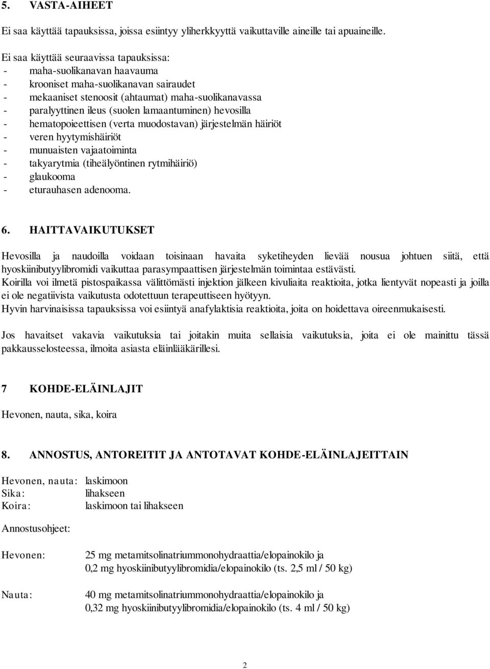 lamaantuminen) hevosilla - hematopoieettisen (verta muodostavan) järjestelmän häiriöt - veren hyytymishäiriöt - munuaisten vajaatoiminta - takyarytmia (tiheälyöntinen rytmihäiriö) - glaukooma -