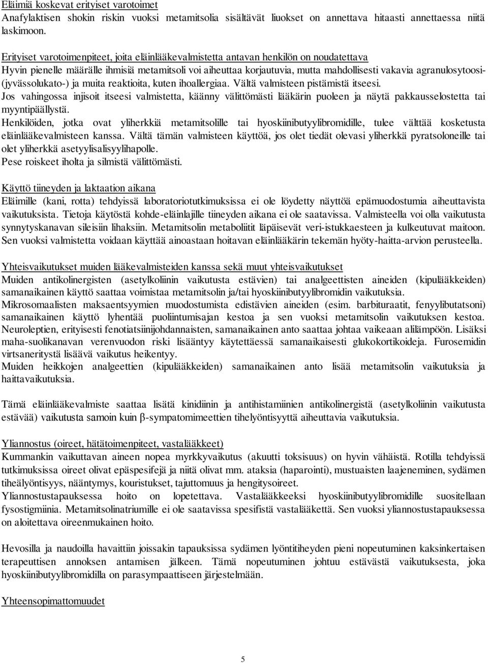 agranulosytoosi- (jyvässolukato-) ja muita reaktioita, kuten ihoallergiaa. Vältä valmisteen pistämistä itseesi.