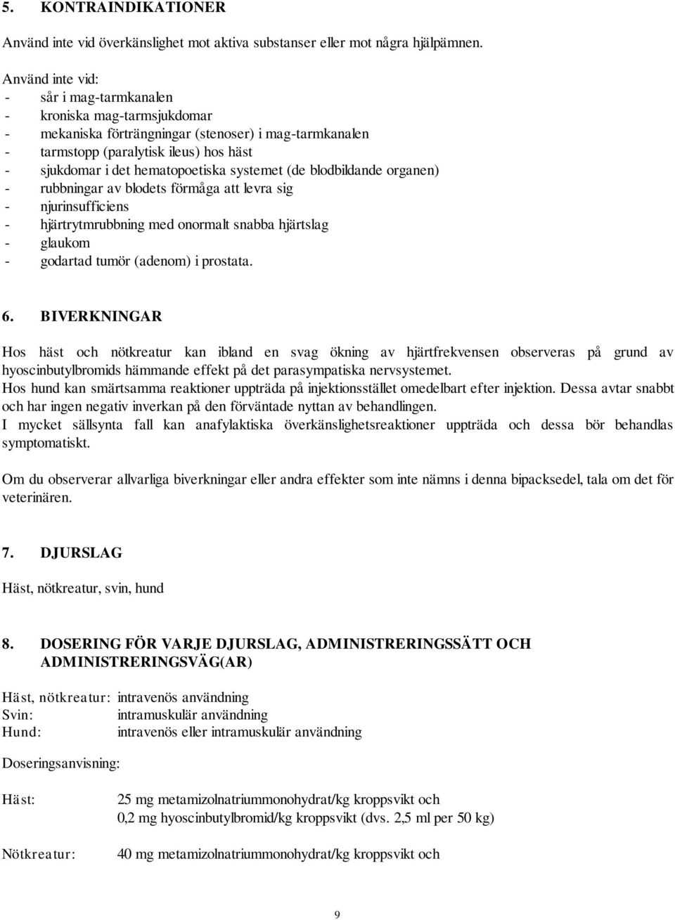 systemet (de blodbildande organen) - rubbningar av blodets förmåga att levra sig - njurinsufficiens - hjärtrytmrubbning med onormalt snabba hjärtslag - glaukom - godartad tumör (adenom) i prostata. 6.