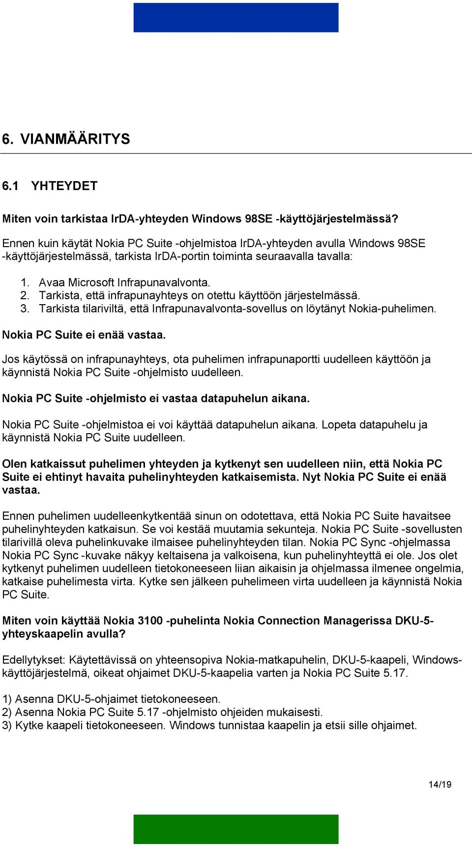 Tarkista, että infrapunayhteys on otettu käyttöön järjestelmässä. 3. Tarkista tilariviltä, että Infrapunavalvonta-sovellus on löytänyt Nokia-puhelimen. Nokia PC Suite ei enää vastaa.