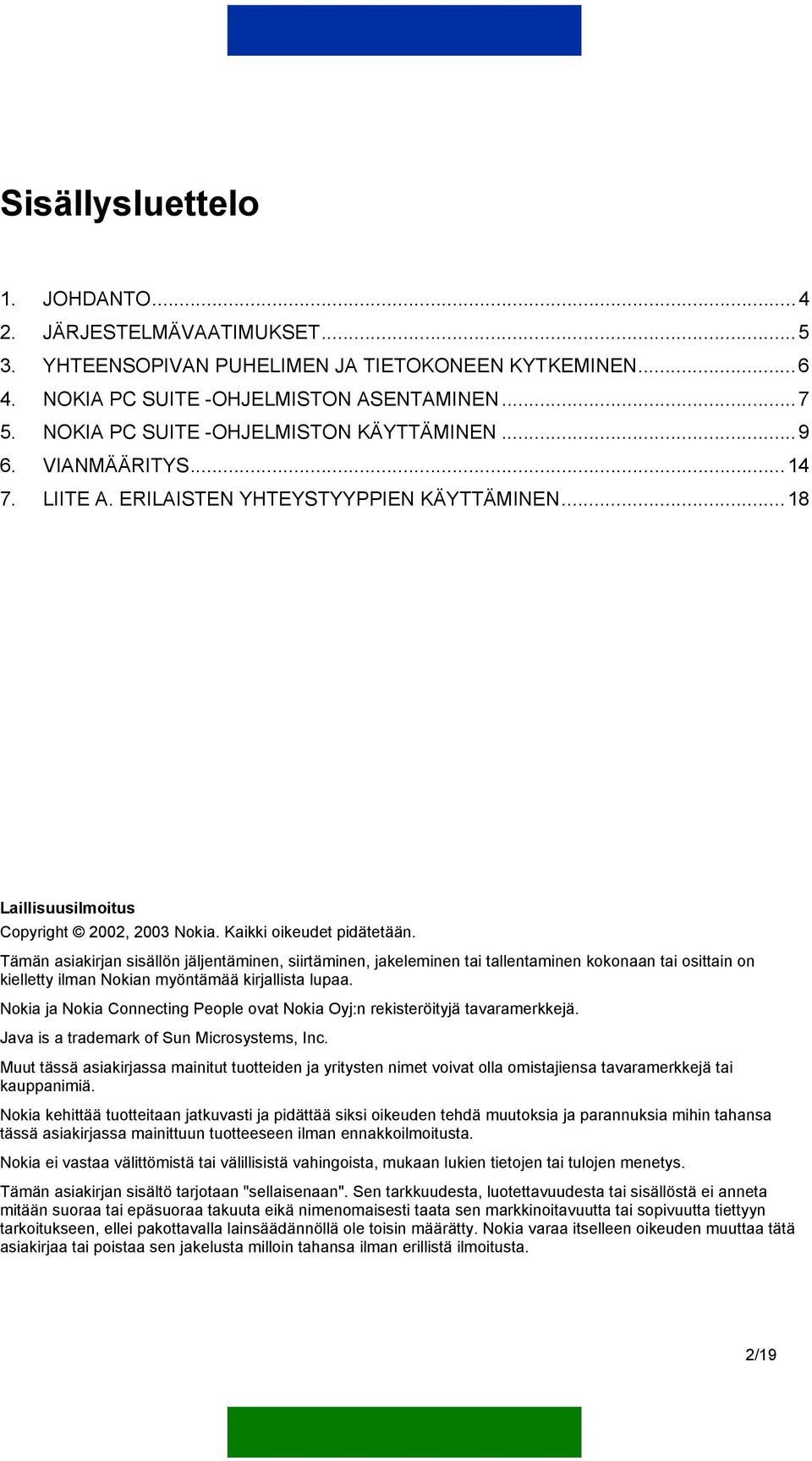 Tämän asiakirjan sisällön jäljentäminen, siirtäminen, jakeleminen tai tallentaminen kokonaan tai osittain on kielletty ilman Nokian myöntämää kirjallista lupaa.