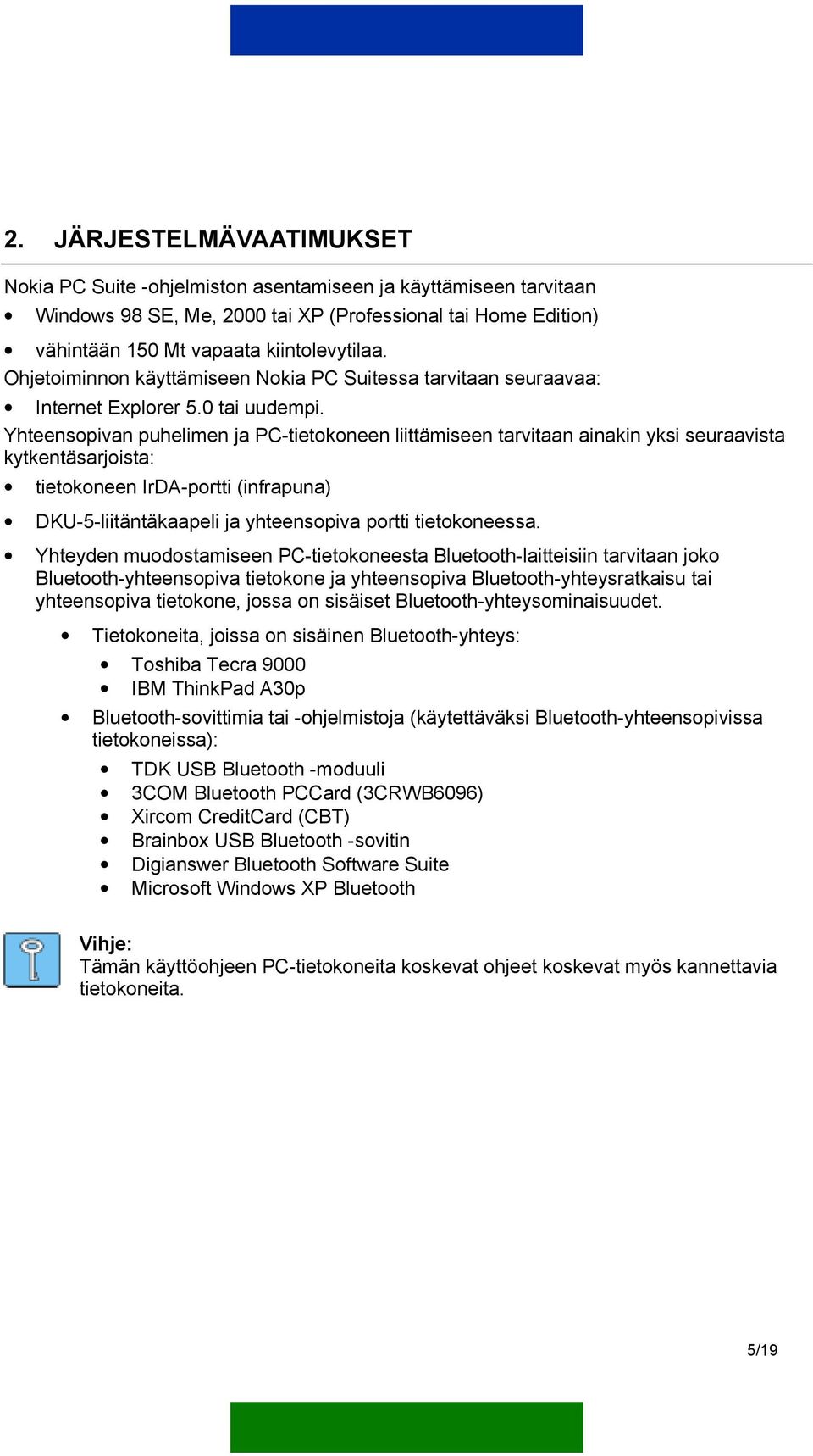 Yhteensopivan puhelimen ja PC-tietokoneen liittämiseen tarvitaan ainakin yksi seuraavista kytkentäsarjoista: tietokoneen IrDA-portti (infrapuna) DKU-5-liitäntäkaapeli ja yhteensopiva portti