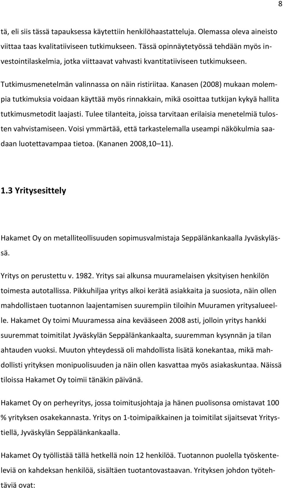 Kanasen (2008) mukaan molempia tutkimuksia voidaan käyttää myös rinnakkain, mikä osoittaa tutkijan kykyä hallita tutkimusmetodit laajasti.