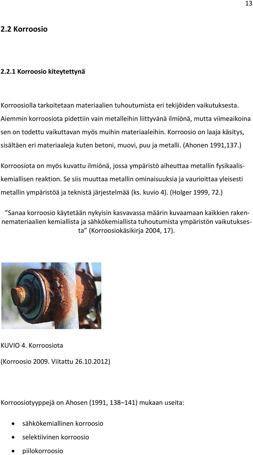 Korroosio on laaja käsitys, sisältäen eri materiaaleja kuten betoni, muovi, puu ja metalli. (Ahonen 1991,137.