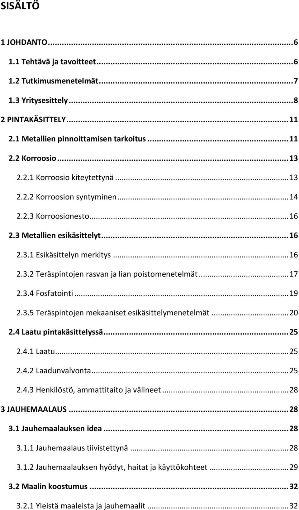 .. 19 2.3.5 Teräspintojen mekaaniset esikäsittelymenetelmät... 20 2.4 Laatu pintakäsittelyssä... 25 2.4.1 Laatu... 25 2.4.2 Laadunvalvonta... 25 2.4.3 Henkilöstö, ammattitaito ja välineet.