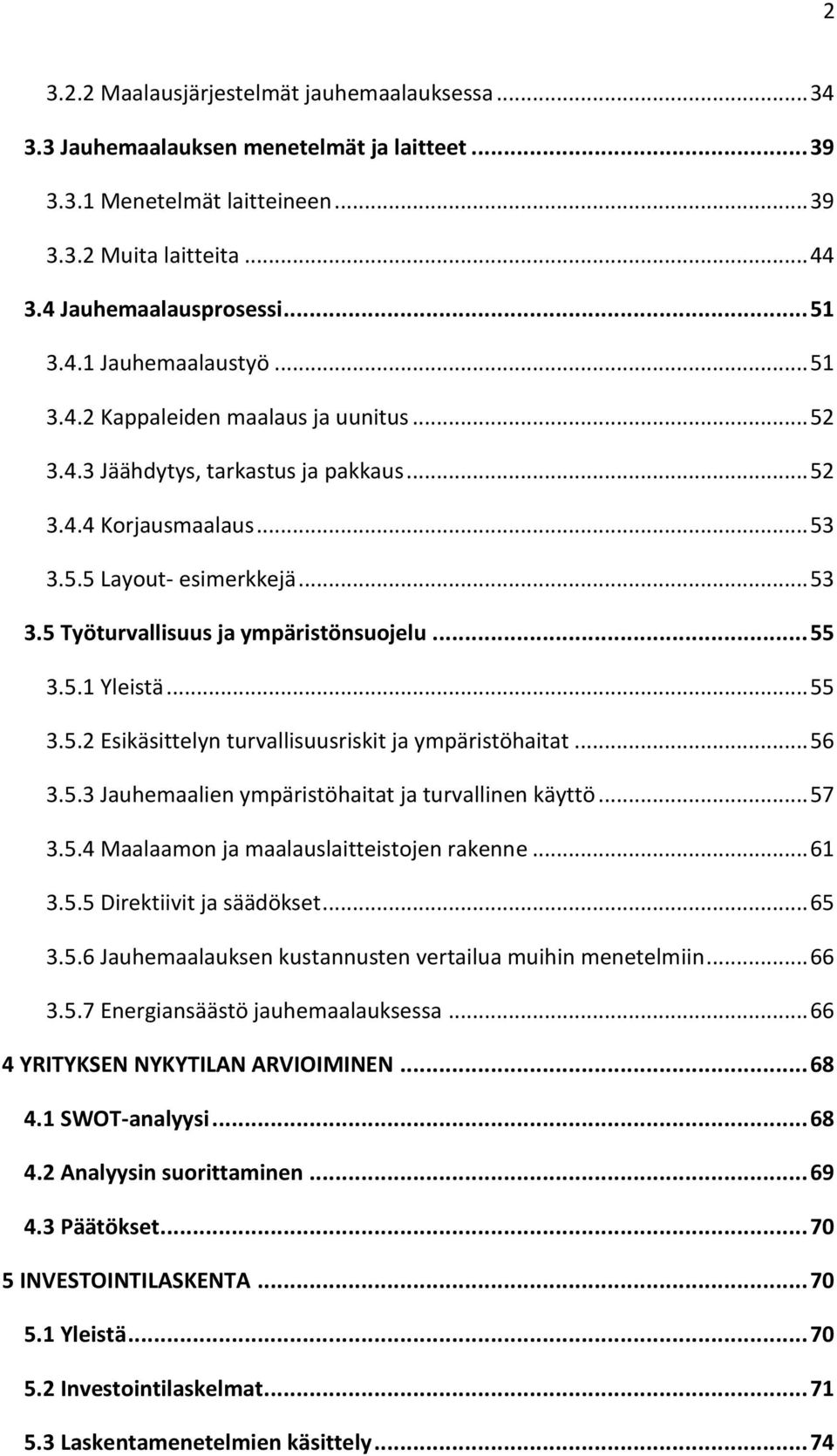 5.1 Yleistä... 55 3.5.2 Esikäsittelyn turvallisuusriskit ja ympäristöhaitat... 56 3.5.3 Jauhemaalien ympäristöhaitat ja turvallinen käyttö... 57 3.5.4 Maalaamon ja maalauslaitteistojen rakenne... 61 3.