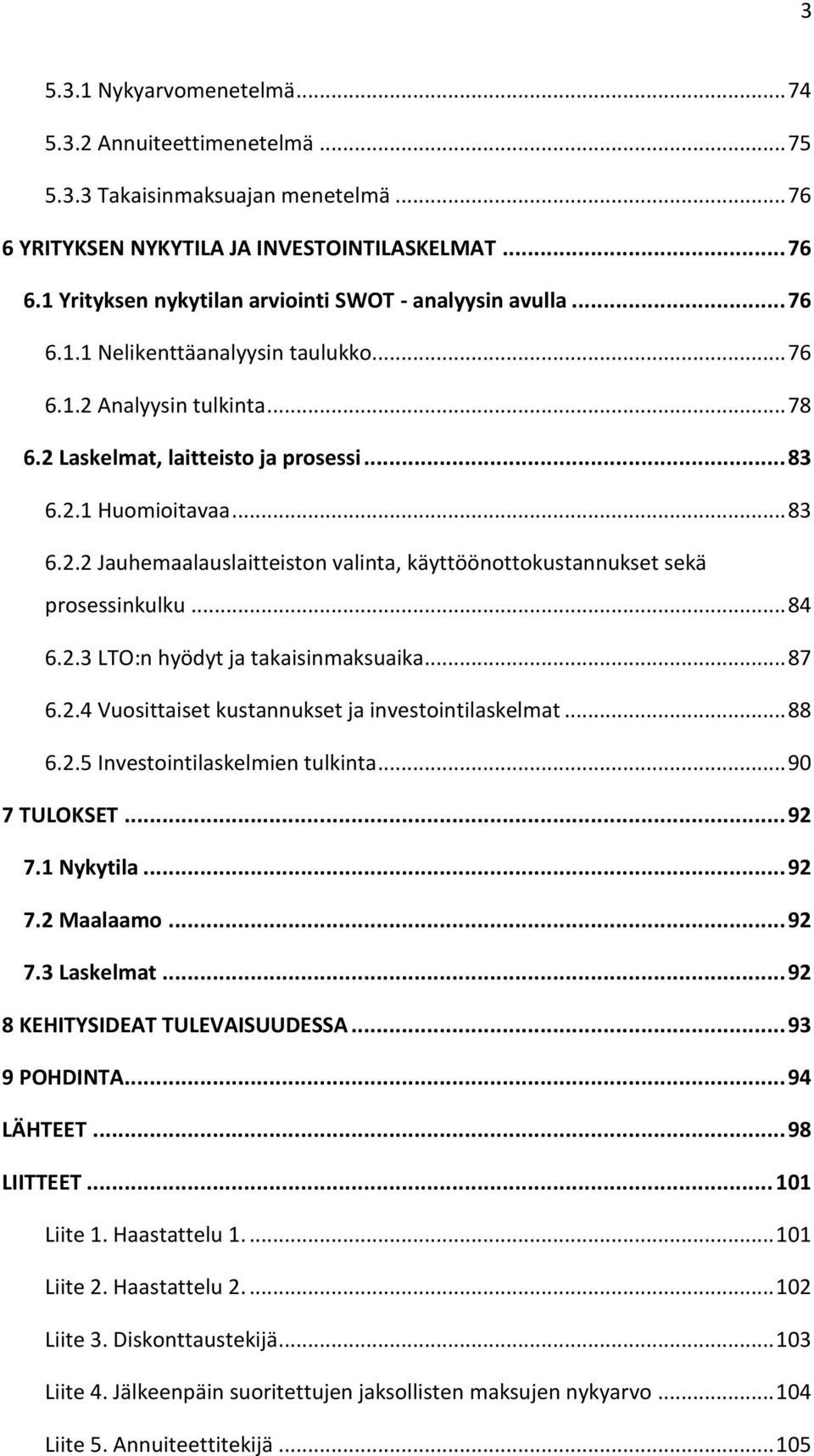 .. 84 6.2.3 LTO:n hyödyt ja takaisinmaksuaika... 87 6.2.4 Vuosittaiset kustannukset ja investointilaskelmat... 88 6.2.5 Investointilaskelmien tulkinta... 90 7 TULOKSET... 92 7.1 Nykytila... 92 7.2 Maalaamo.