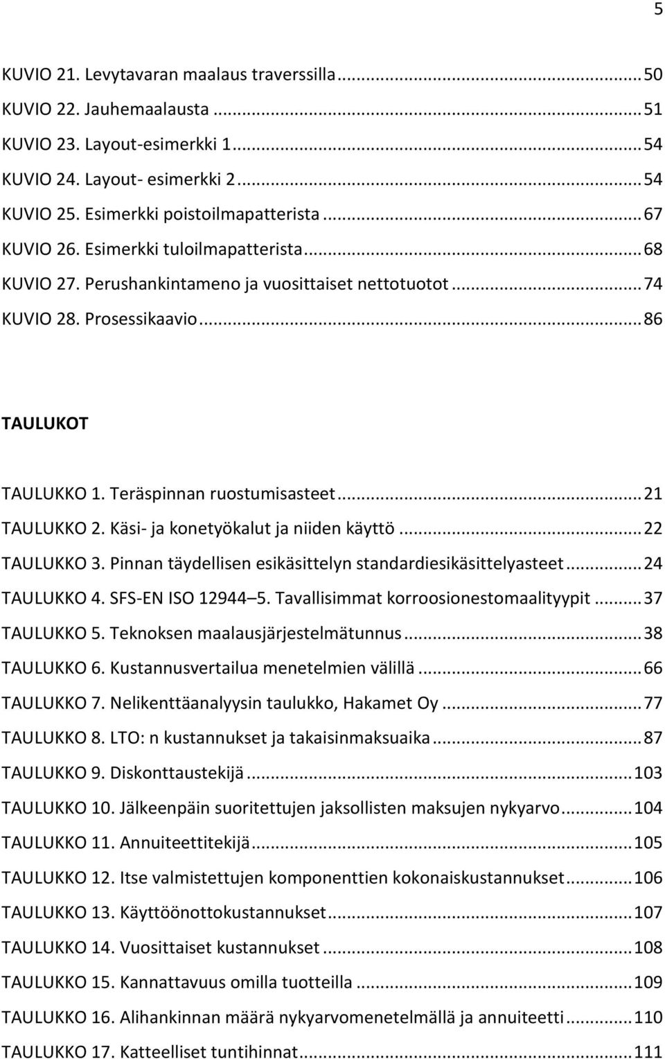 .. 21 TAULUKKO 2. Käsi- ja konetyökalut ja niiden käyttö... 22 TAULUKKO 3. Pinnan täydellisen esikäsittelyn standardiesikäsittelyasteet... 24 TAULUKKO 4. SFS-EN ISO 12944 5.