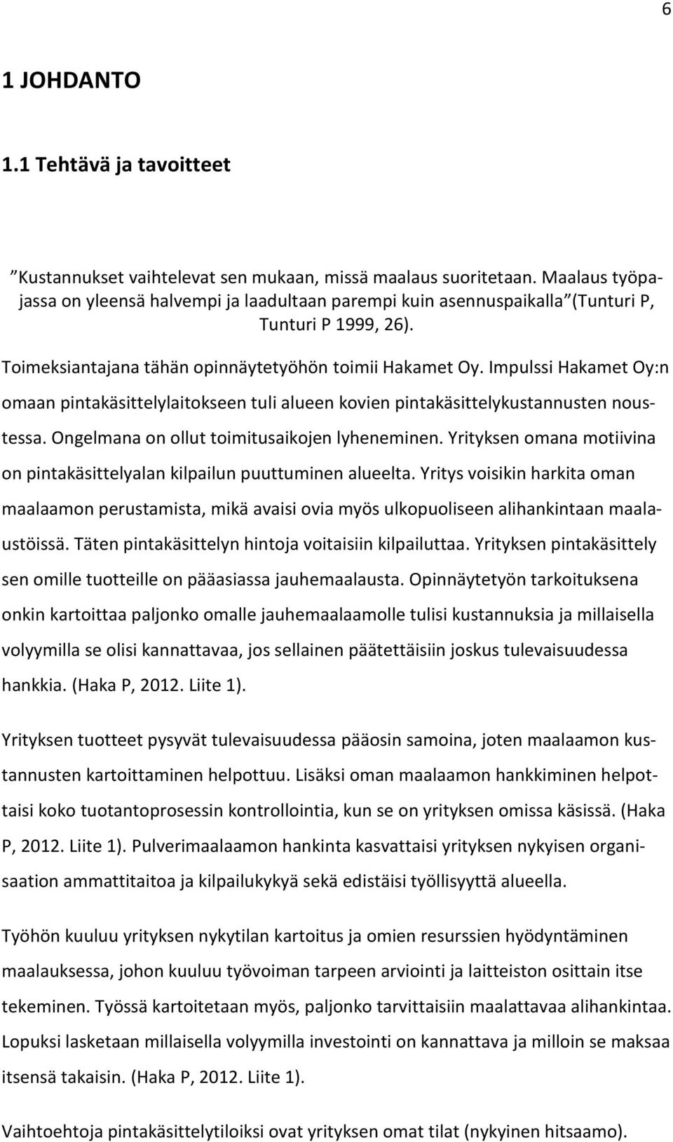 Impulssi Hakamet Oy:n omaan pintakäsittelylaitokseen tuli alueen kovien pintakäsittelykustannusten noustessa. Ongelmana on ollut toimitusaikojen lyheneminen.