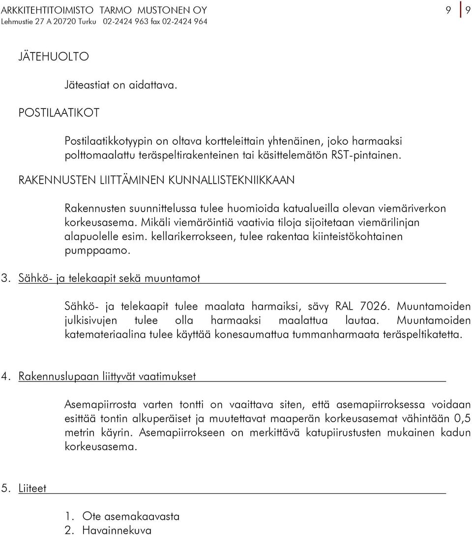 Mikäli viemäröintiä vaativia tiloja sijoitetaan viemärilinjan alapuolelle esim. kellarikerrokseen, tulee rakentaa kiinteistökohtainen pumppaamo. 3.