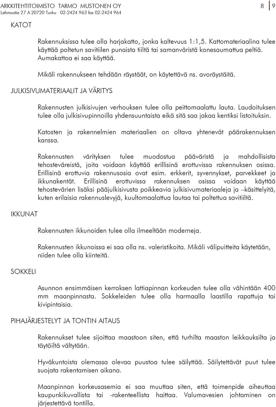 JULKISIVUMATERIAALIT JA VÄRITYS IKKUNAT SOKKELI Rakennusten julkisivujen verhouksen tulee olla peittomaalattu lauta.