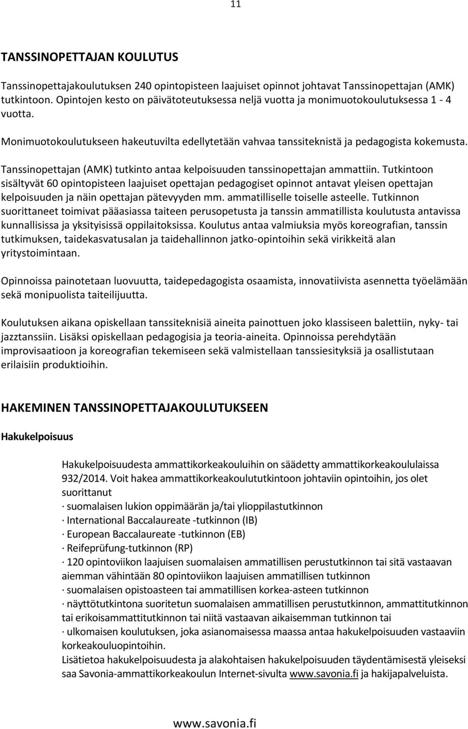 Tanssinopettajan (AMK) tutkinto antaa kelpoisuuden tanssinopettajan ammattiin.