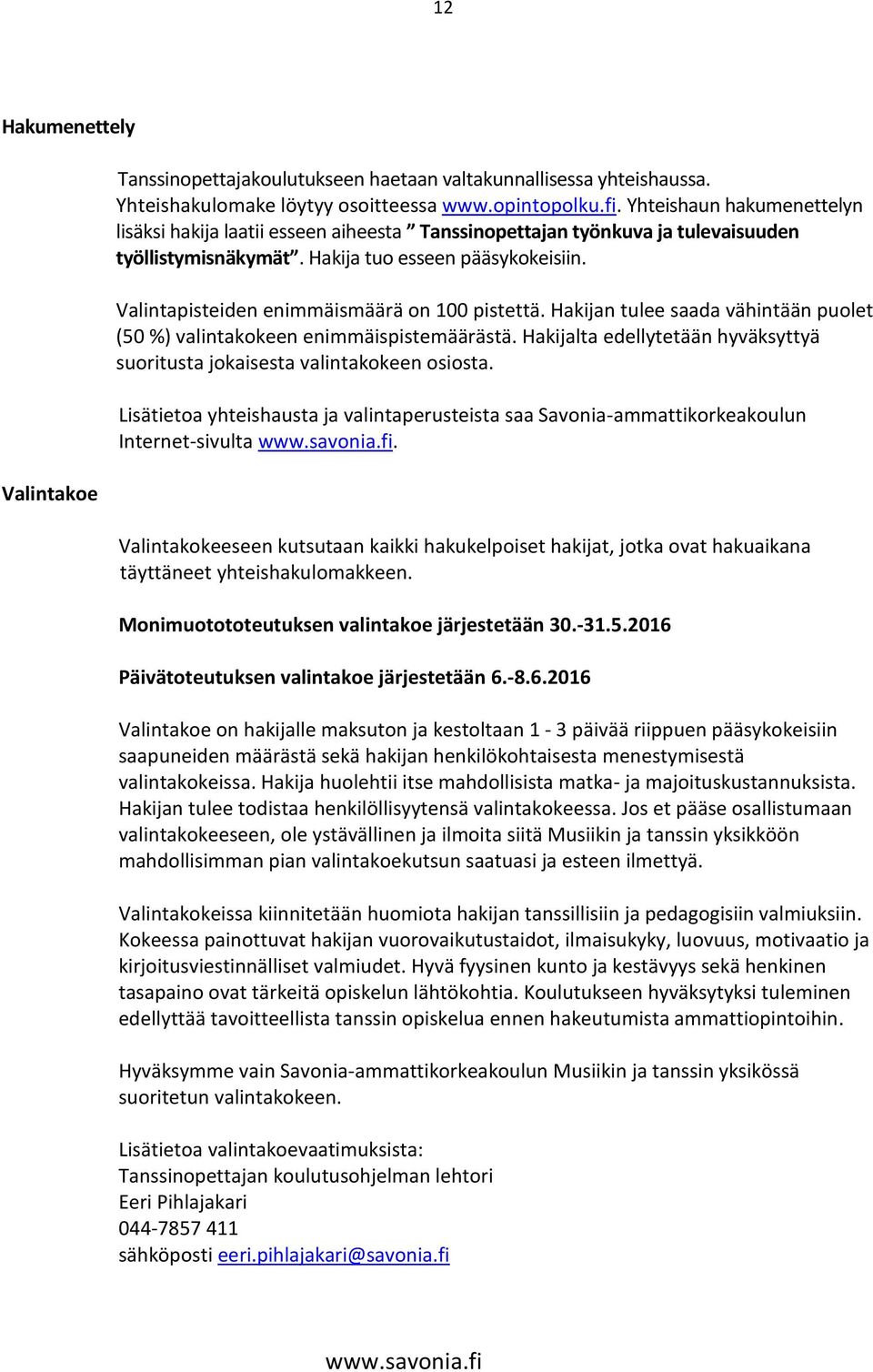 Valintapisteiden enimmäismäärä on 100 pistettä. Hakijan tulee saada vähintään puolet (50 %) valintakokeen enimmäispistemäärästä.