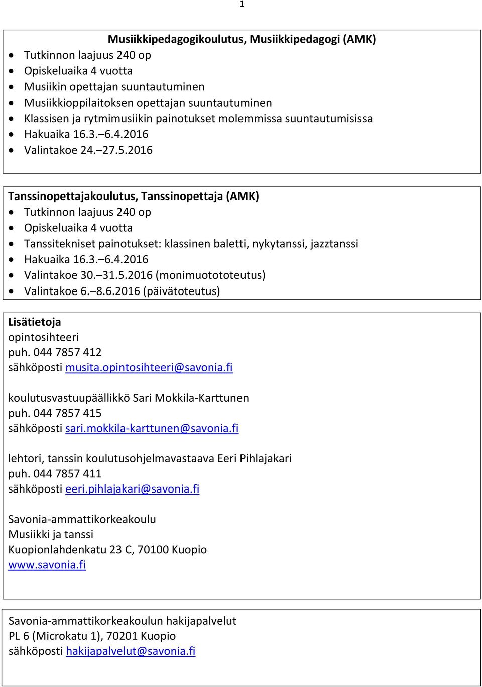 2016 Tanssinopettajakoulutus, Tanssinopettaja (AMK) Tutkinnon laajuus 240 op Opiskeluaika 4 vuotta Tanssitekniset painotukset: klassinen baletti, nykytanssi, jazztanssi Hakuaika 16.3. 6.4.2016 Valintakoe 30.