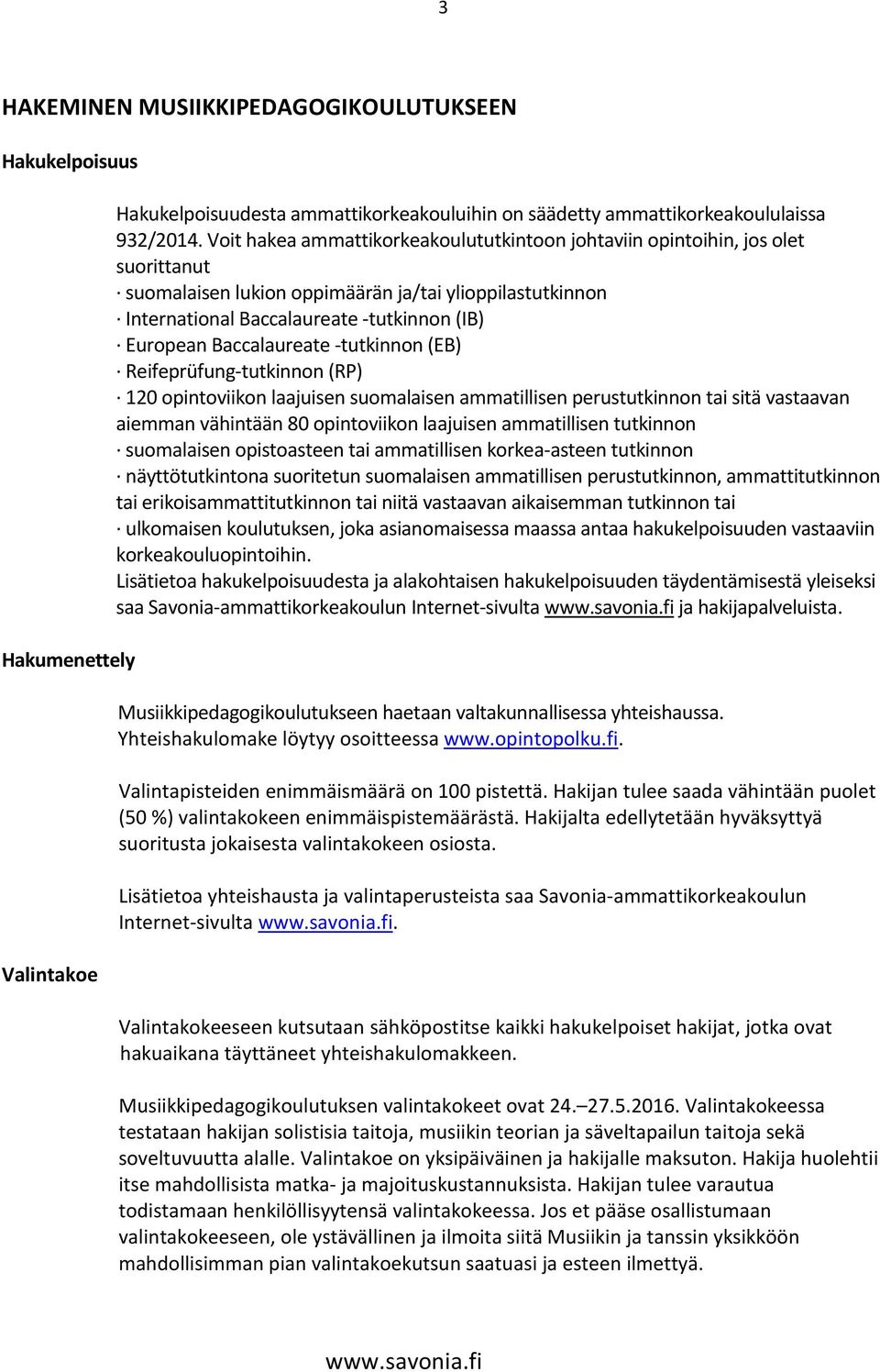 Baccalaureate -tutkinnon (EB) Reifeprüfung-tutkinnon (RP) 120 opintoviikon laajuisen suomalaisen ammatillisen perustutkinnon tai sitä vastaavan aiemman vähintään 80 opintoviikon laajuisen