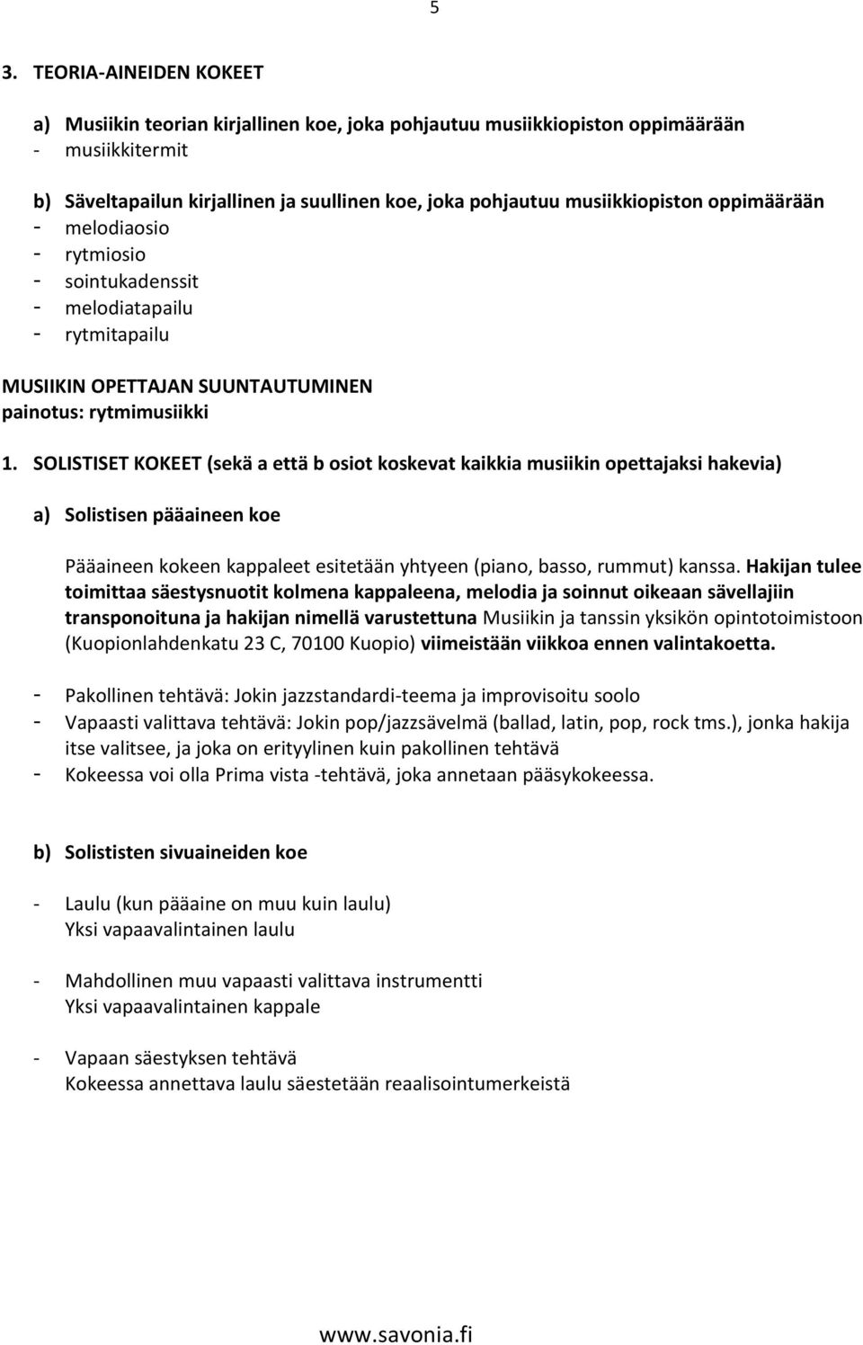 SOLISTISET KOKEET (sekä a että b osiot koskevat kaikkia musiikin opettajaksi hakevia) a) Solistisen pääaineen koe Pääaineen kokeen kappaleet esitetään yhtyeen (piano, basso, rummut) kanssa.