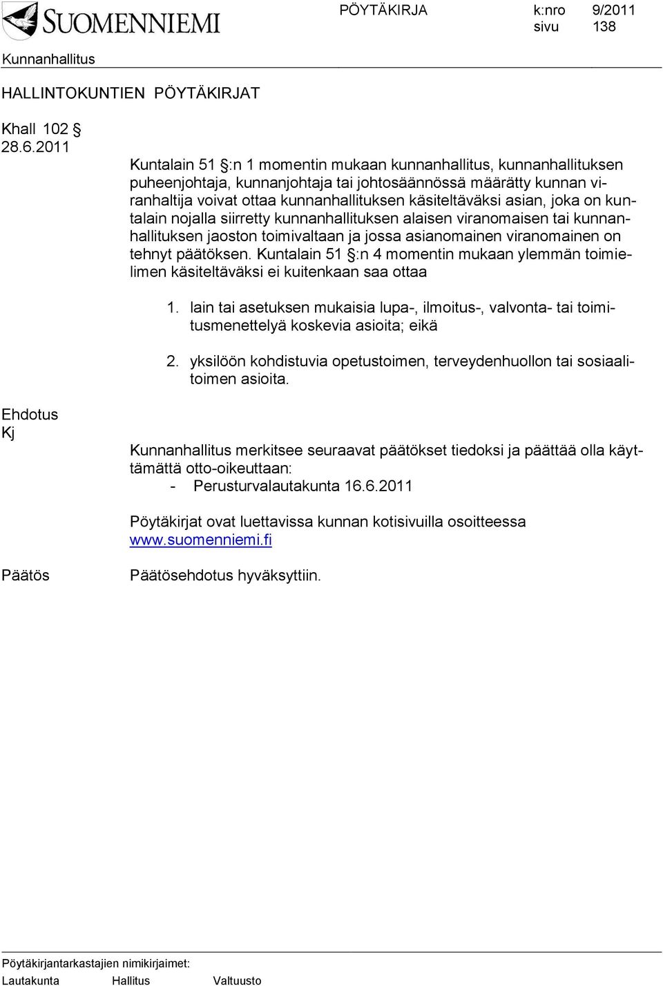 asian, joka on kuntalain nojalla siirretty kunnanhallituksen alaisen viranomaisen tai kunnanhallituksen jaoston toimivaltaan ja jossa asianomainen viranomainen on tehnyt päätöksen.