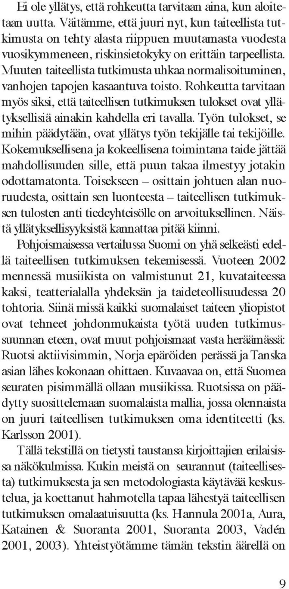 Muuten taiteellista tutkimusta uhkaa normalisoituminen, vanhojen tapojen kasaantuva toisto.