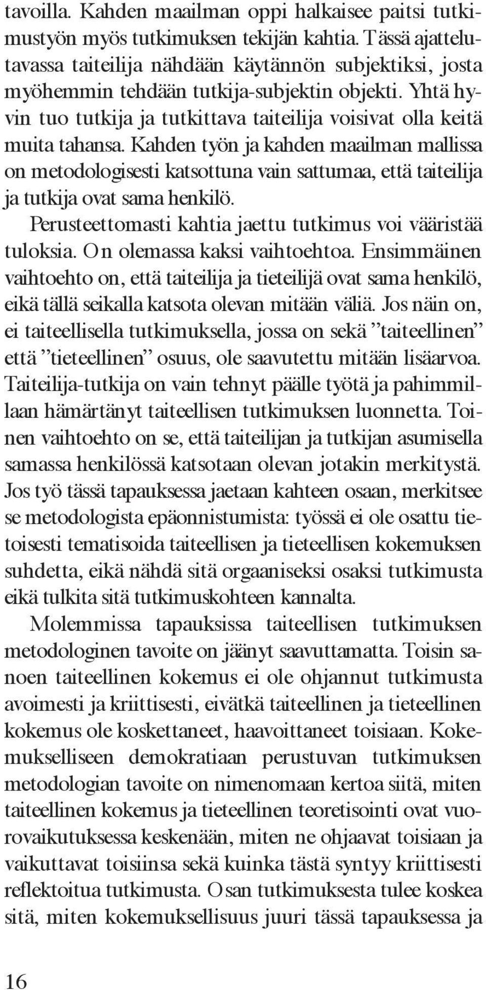 Kahden työn ja kahden maailman mallissa on metodologisesti katsottuna vain sattumaa, että taiteilija ja tutkija ovat sama henkilö. Perusteettomasti kahtia jaettu tutkimus voi vääristää tuloksia.