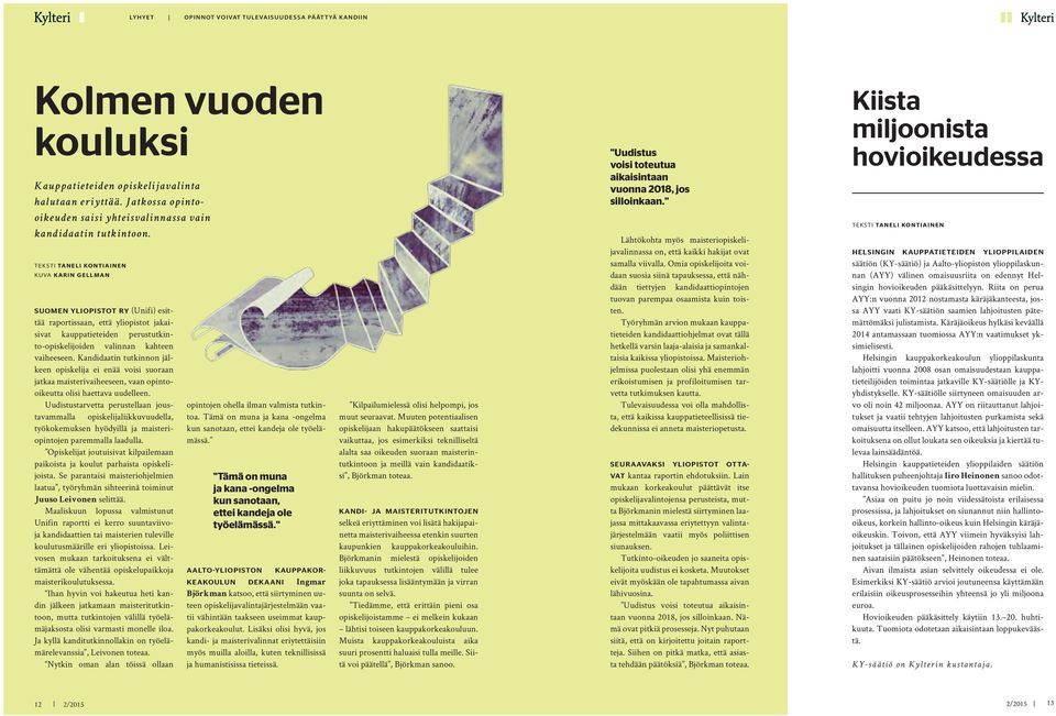 Teksti TANELI KONTIAINEN Kuva KARIN GELLMAN Suomen yliopistot ry (Unifi) esittää raportissaan, että yliopistot jakaisivat kauppatieteiden perustutkinto-opiskelijoiden valinnan kahteen vaiheeseen.