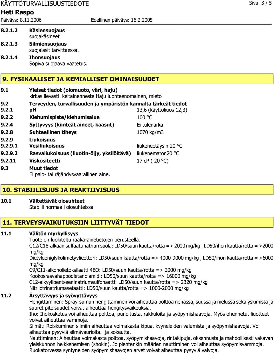 2 Terveyden, turvallisuuden ja ympäristön kannalta tärkeät tiedot 9.2.1 ph 13,6 (käyttöliuos 12,3) 9.2.2 Kiehumispiste/kiehumisalue 100 C 9.2.4 Syttyvyys (kiinteät aineet, kaasut) Ei tulenarka 9.2.8 Suhteellinen tiheys 1070 kg/m3 9.