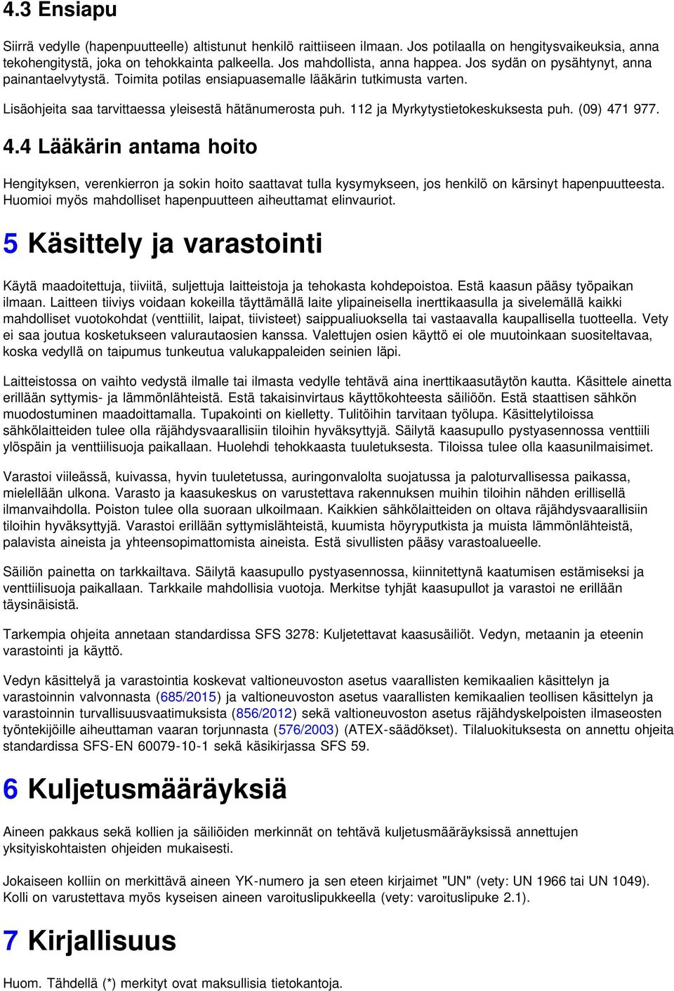 112 ja Myrkytystietokeskuksesta puh. (09) 471 977. 4.4 Lääkärin antama hoito Hengityksen, verenkierron ja sokin hoito saattavat tulla kysymykseen, jos henkilö on kärsinyt hapenpuutteesta.