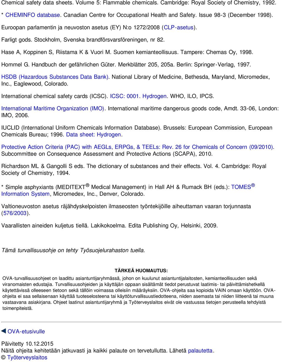 Hase A, Koppinen S, Riistama K & Vuori M. Suomen kemianteollisuus. Tampere: Chemas Oy, 1998. Hommel G. Handbuch der gefährlichen Güter. Merkblätter 205, 205a. Berlin: Springer-Verlag, 1997.