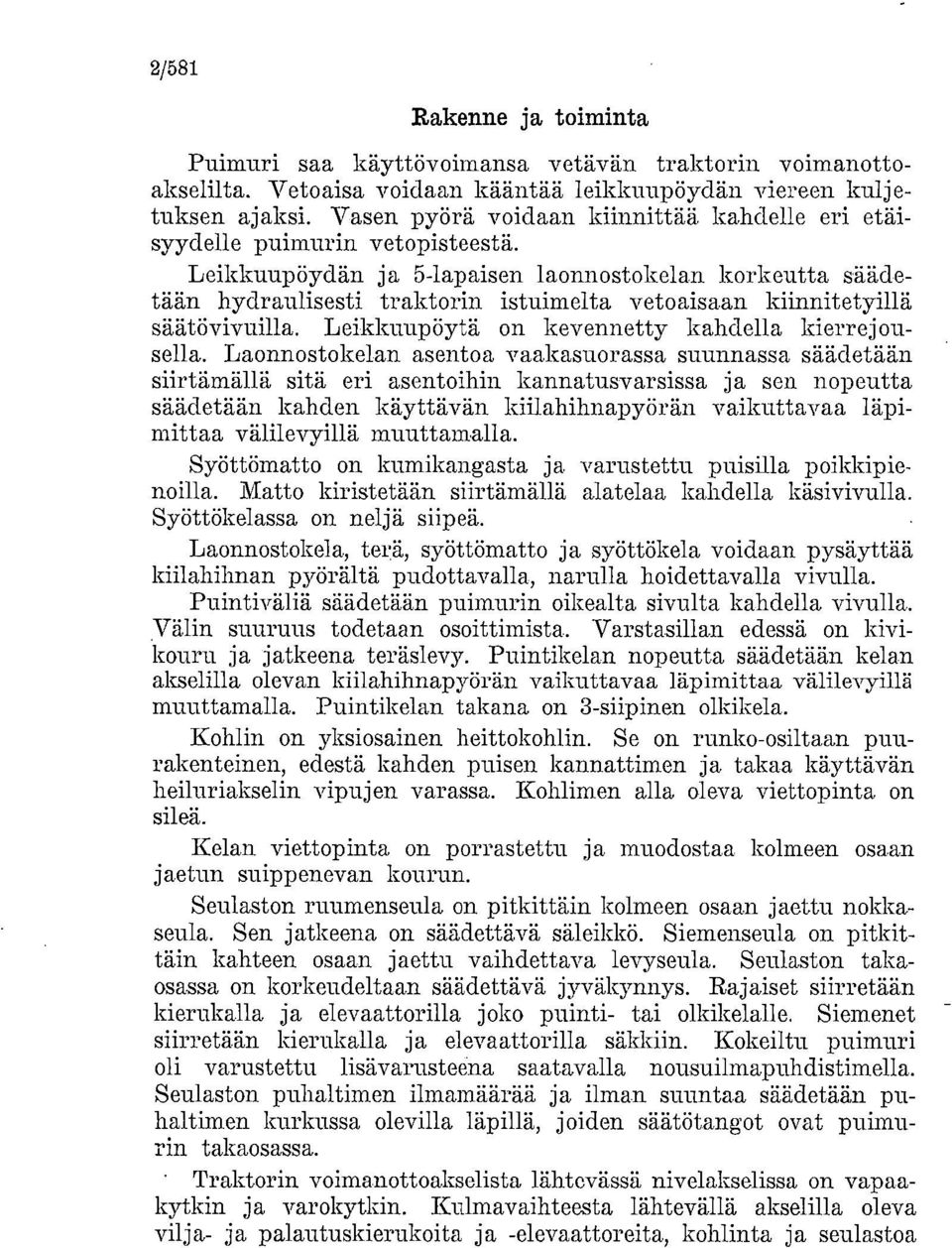 Leikkuupöydän ja 5-lapaisen laonnostokelan korkeutta säädetään hydraulisesti traktorin istuimelta vetoaisaan kiinnitetyillä säätövivuilla. Leikkuupöytä on kevennetty kahdella kierrejousella.